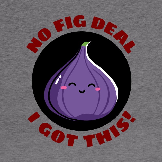 No Fig Deal I Got This | Fig Pun by Allthingspunny